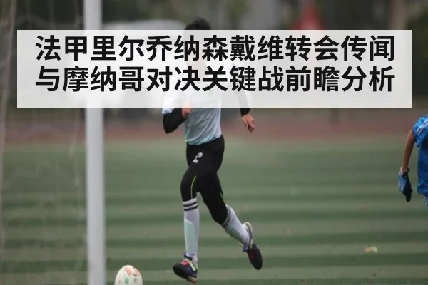 法甲里尔乔纳森戴维转会传闻与摩纳哥对决关键战前瞻分析